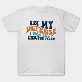 Cool Funny tee In My Defense I Was Left Unsupervised T-Shirt